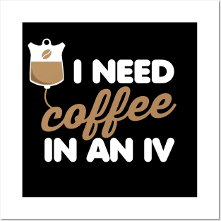 I Need Coffee in an IV Posters and Art